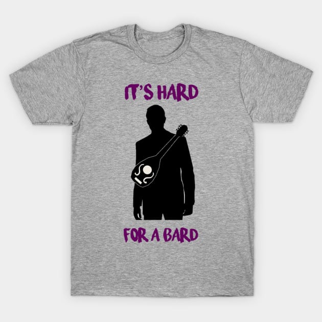 It's Hard for a Bard T-Shirt by TyYunk